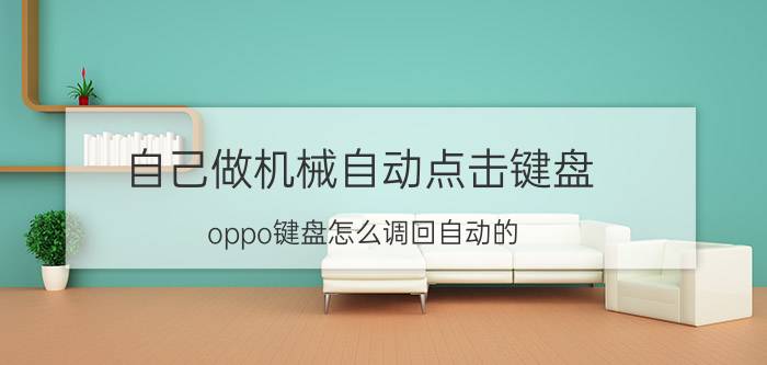 自己做机械自动点击键盘 oppo键盘怎么调回自动的？